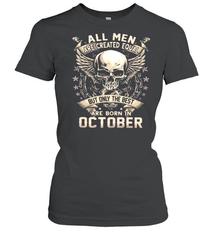 All Men Are Created Equal But Only The Best Are Born IN October Skull  Classic Women's T-shirt