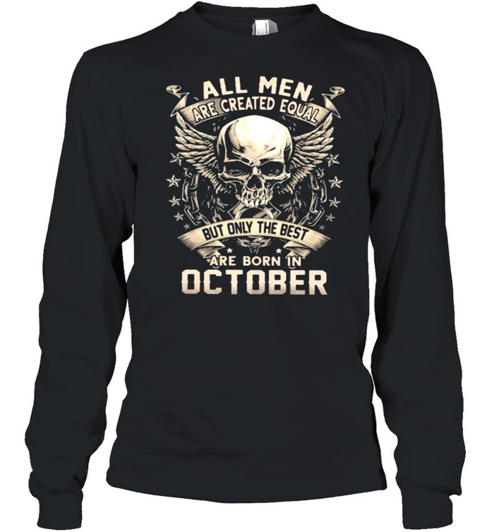 All Men Are Created Equal But Only The Best Are Born IN October Skull  Long Sleeved T-shirt