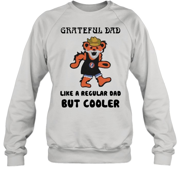Grateful dad like a regular dad but cooler bear shirt Unisex Sweatshirt