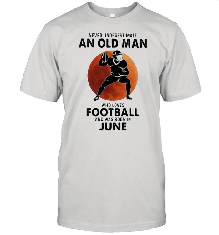 Never Underestimate An Old Man Who Loves Football And Was Born In June Blood Moon  Classic Men's T-shirt