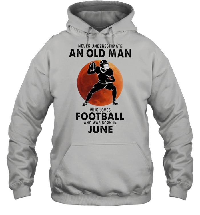 Never Underestimate An Old Man Who Loves Football And Was Born In June Blood Moon  Unisex Hoodie