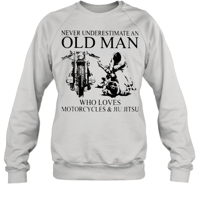 Never Underestimate An Old Man Who Loves Motorcycles And Jiu Jitsu  Unisex Sweatshirt