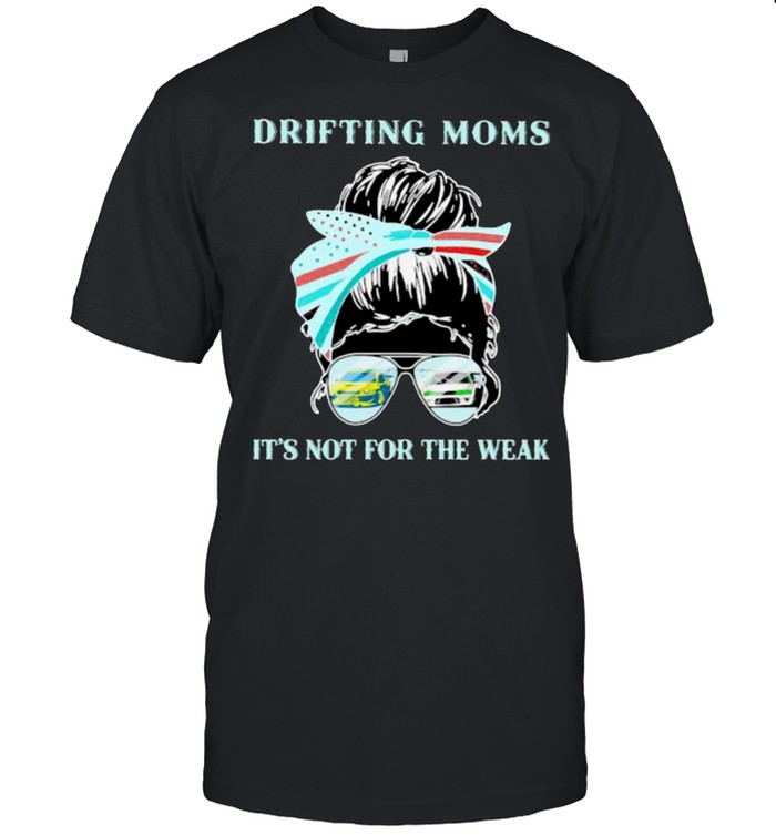 Drifting Moms It’s Not For The Weak Shirt
