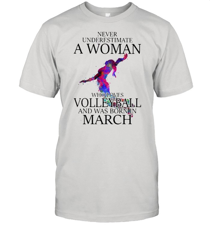 Never Underestimate A Woman Who Loves Volleyball And Was Born In March Watercolor Shirt