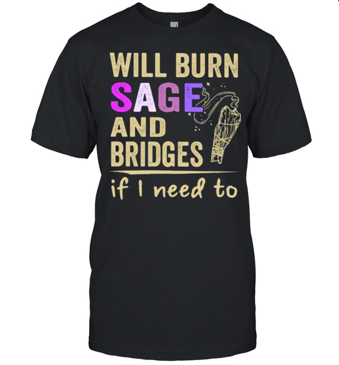 Will Burn Sage And Bridges If I Need To  Classic Men's T-shirt