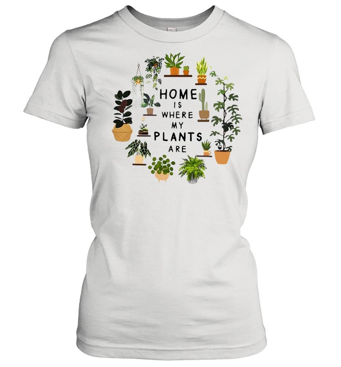 Gardening Home Is Where My Plants Are T-shirt Classic Women's T-shirt