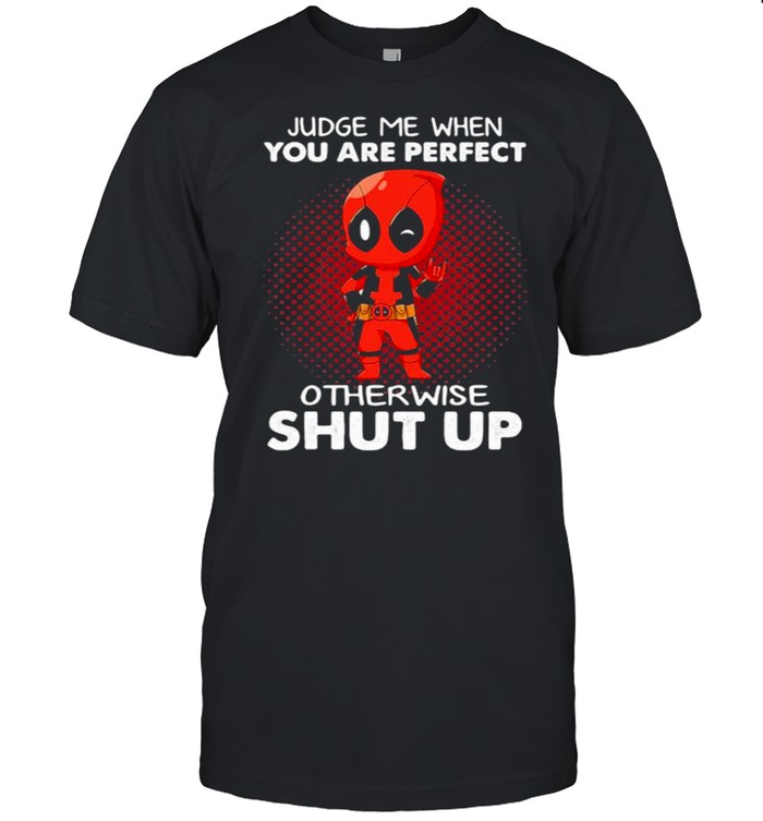 Judge Me When You Are Perfect Otherwise Shut Up Deadpool  Classic Men's T-shirt