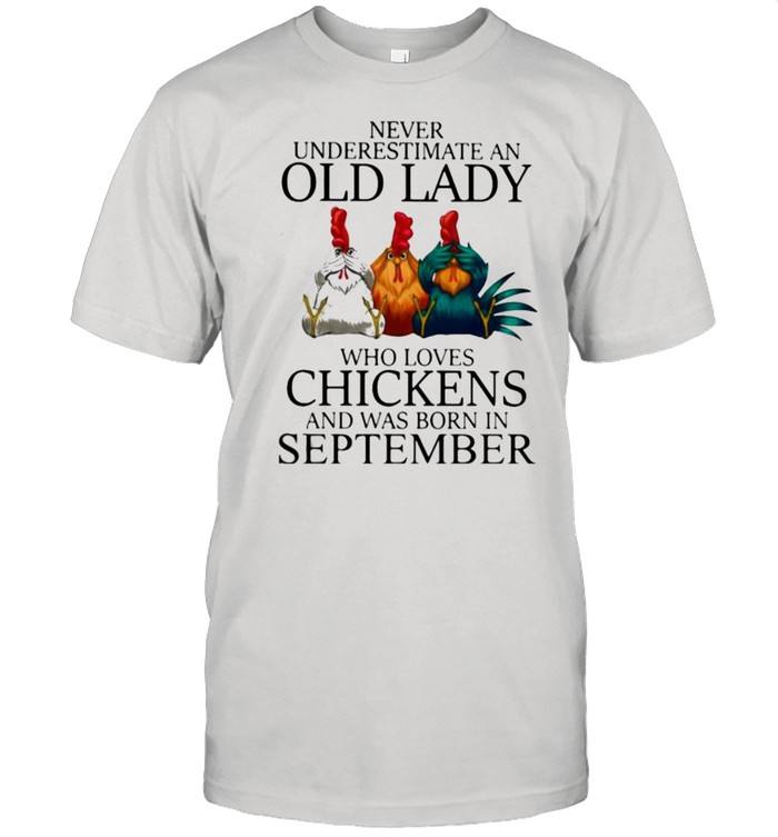 Never Underestimate An Old Lady Who Loves Chickens And Was Born In September Shirt