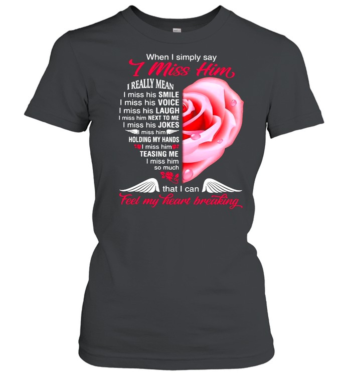 When I Simply Say I Miss Him That I Can Feel My Heart Breaking T-shirt Classic Women's T-shirt
