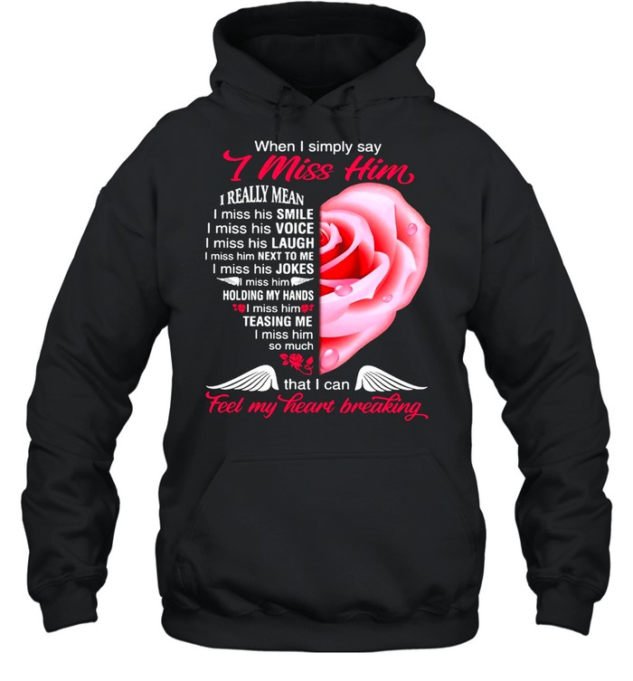 When I Simply Say I Miss Him That I Can Feel My Heart Breaking T-shirt Unisex Hoodie