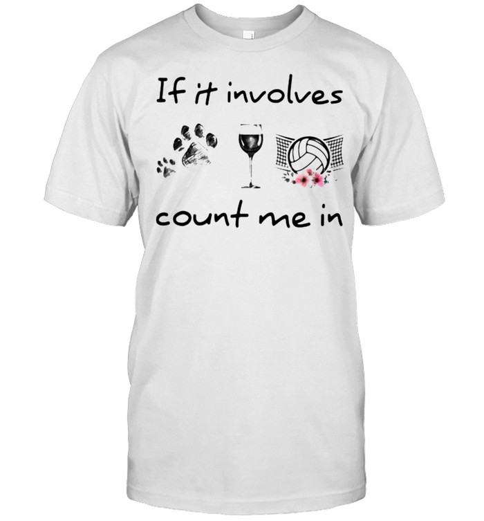 If It Involves Count Me In Dog Wine Volleyball Flower shirt