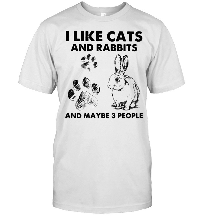 I Like Cats And Rabbits And Maybe 3 People Shirt