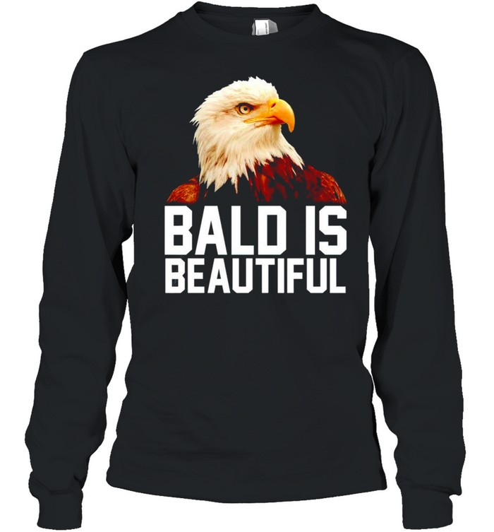 Eagle bald is beautiful shirt Long Sleeved T-shirt