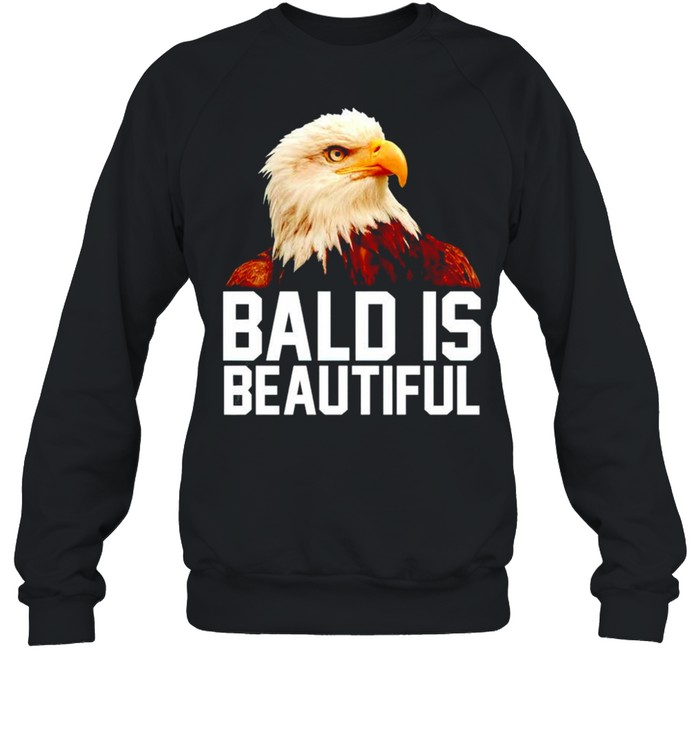 Eagle bald is beautiful shirt Unisex Sweatshirt