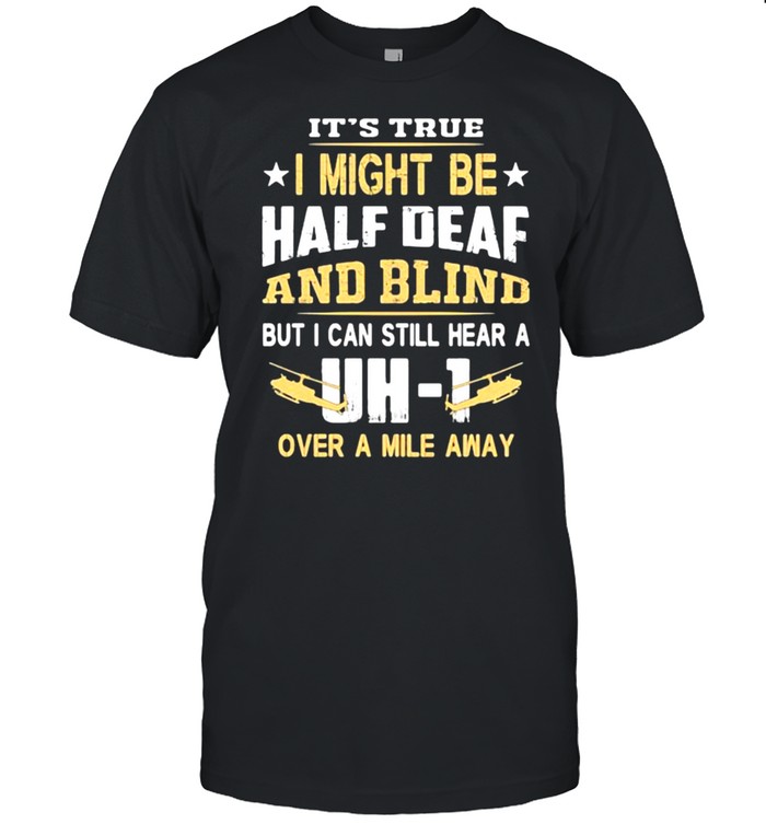 It’s True I Might Be Half Deaf And Blind but I Can Still Hear A Over A Mile Away DH 1  Classic Men's T-shirt