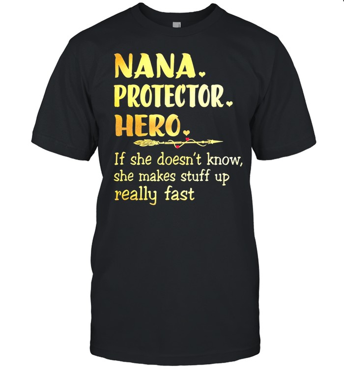 Nana Protector Hero If She Doesnt Know She Makes Stuff Up Really Fast shirt