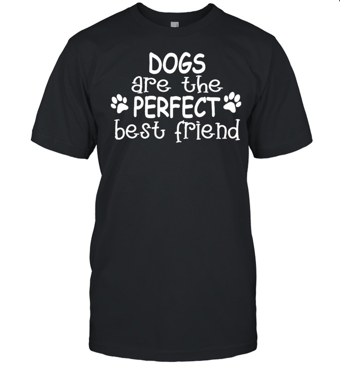 Dogs are the perfect best friend shirt