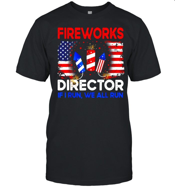 Fireworks Director If I Run You Run US 4th of July T-Shirt
