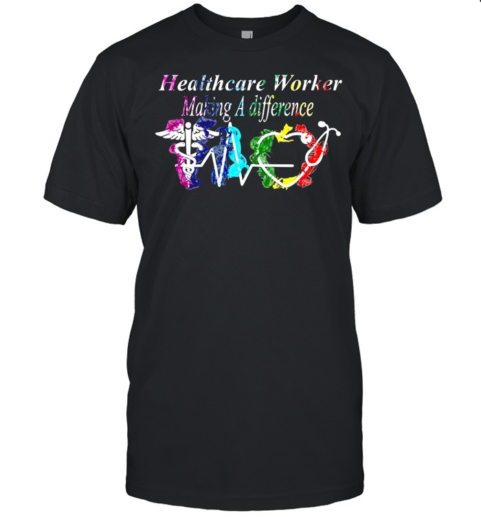 Nurse Healthcare Worker Making A Difference T-shirt