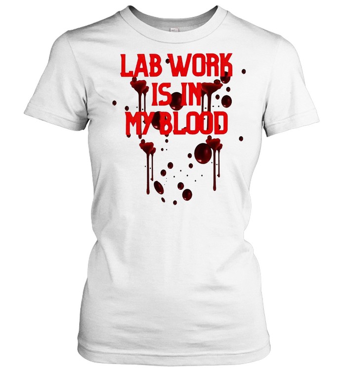 Lab work is in my blood shirt Classic Women's T-shirt