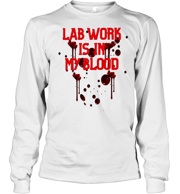 Lab work is in my blood shirt Long Sleeved T-shirt