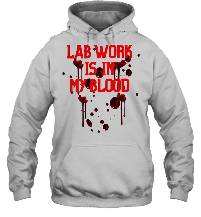 Lab work is in my blood shirt Unisex Hoodie