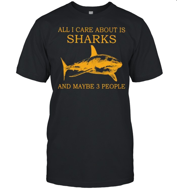 All I Care About Is Sharks And Maybe 3 People  Classic Men's T-shirt