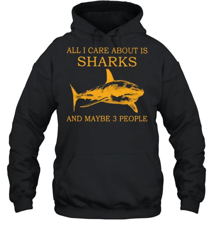 All I Care About Is Sharks And Maybe 3 People  Unisex Hoodie
