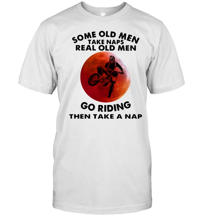 Some Old Men Take Naps Real Old Men Go Riding Then Take A Nap Blood Moon  Classic Men's T-shirt