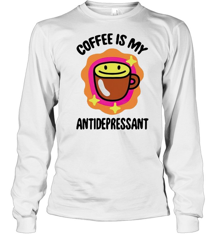 Coffee is my antidepressant shirt Long Sleeved T-shirt