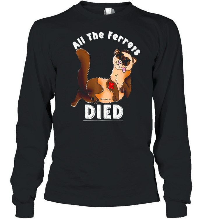 all the ferrets died shirt