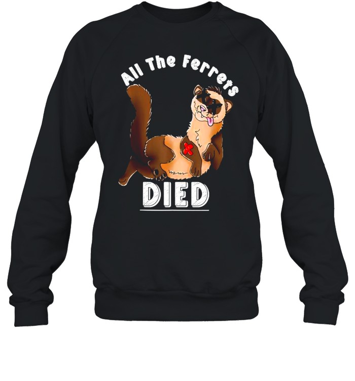 all the ferrets died shirt