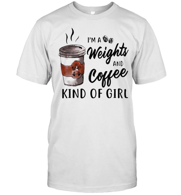 Im a weight and coffee kind of girl shirt