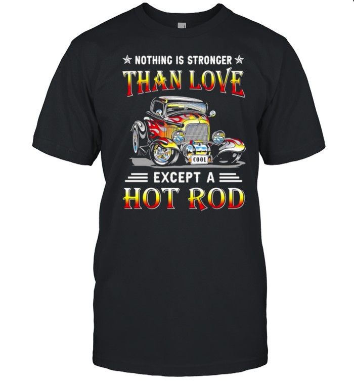 Nothing is stronger than love except a hot rod shirt