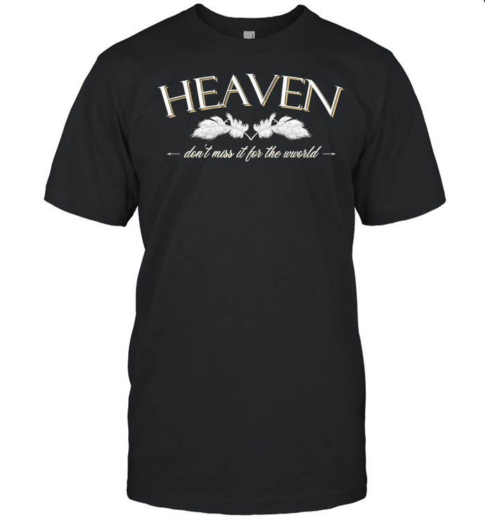 Heaven Dont Miss It For The World shirt Classic Men's T-shirt