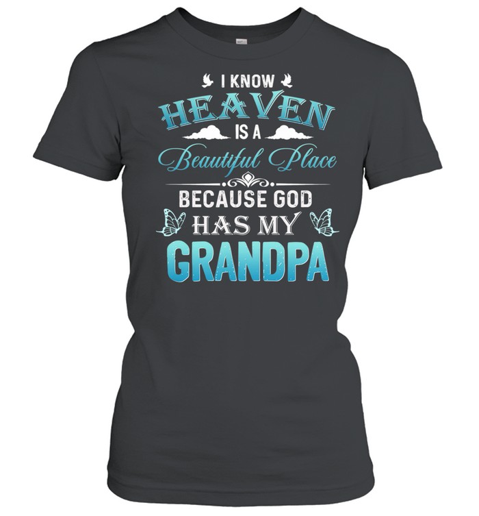 I Know Heaven Is A Beautiful Place Because God Has My Grandpa shirt Classic Women's T-shirt