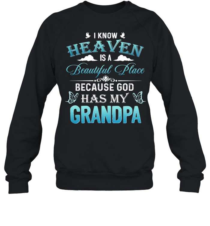 I Know Heaven Is A Beautiful Place Because God Has My Grandpa shirt Unisex Sweatshirt