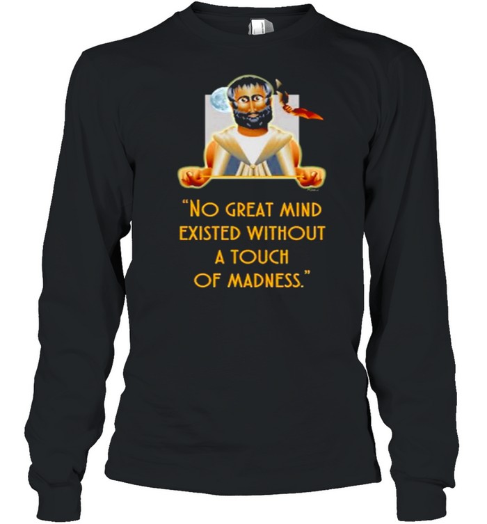 No great mind existed without a touch of madness shirt Long Sleeved T-shirt