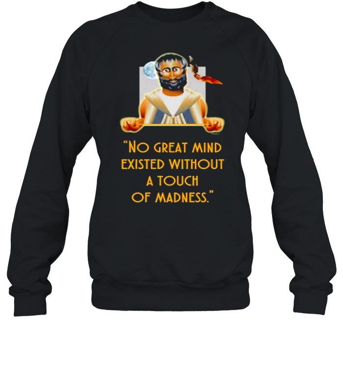 No great mind existed without a touch of madness shirt Unisex Sweatshirt
