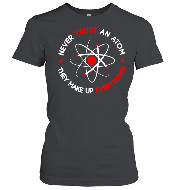 Science never trust an atom they make up everything shirt Classic Women's T-shirt