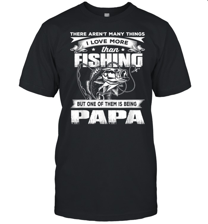There Aren't Many Things I Love More Than Fishing Papa shirt Classic Men's T-shirt