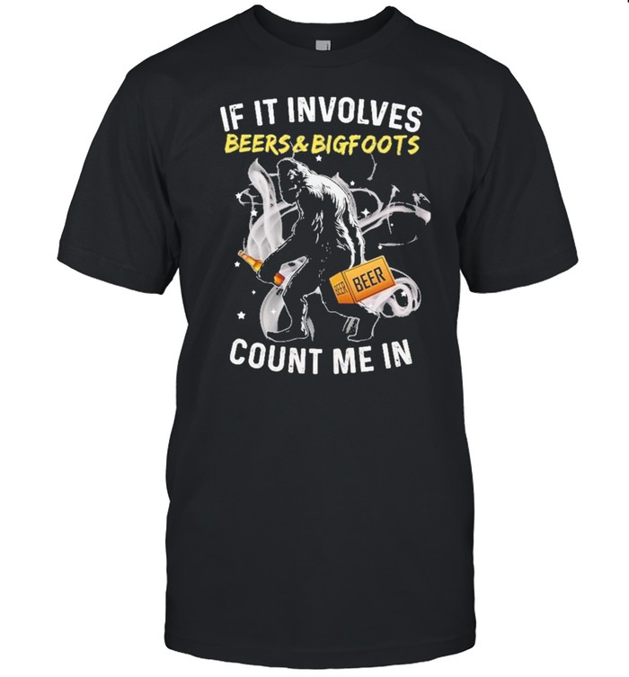 Bigfoots if it involves beers and bigfoots count me in shirt