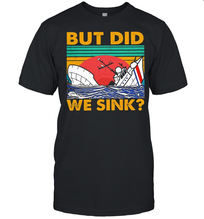 But did we sink vintage shirt