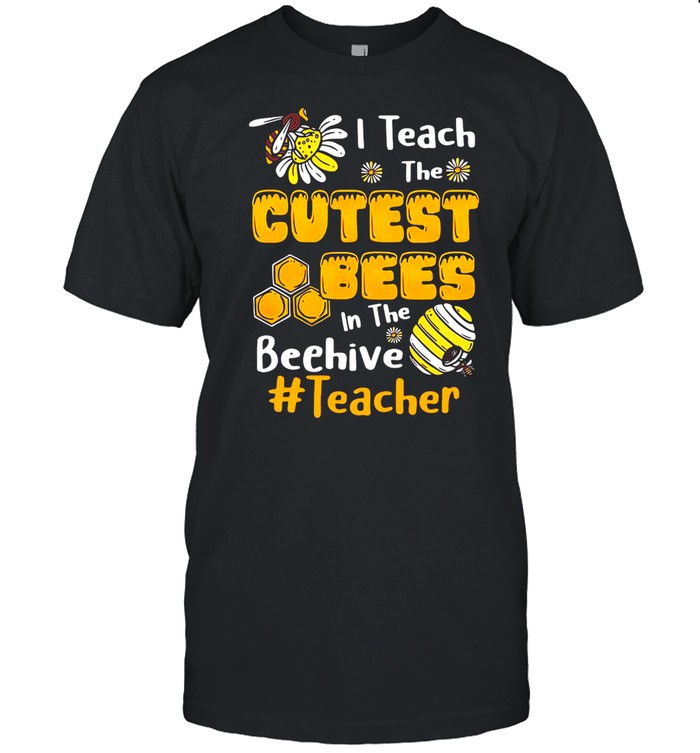 Sunflower I Teach The Cutest Bees In The Beehive Teacher T-shirt