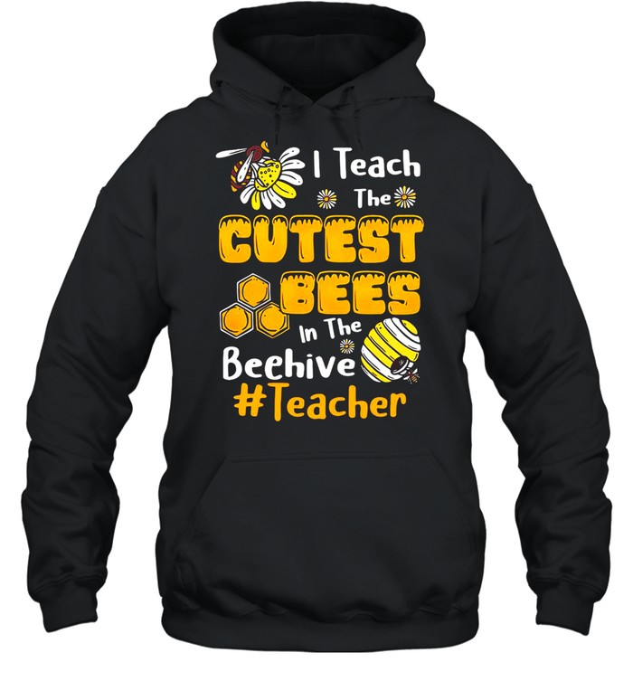 Sunflower I Teach The Cutest Bees In The Beehive Teacher T-shirt Unisex Hoodie
