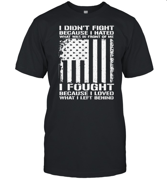 I didnt fight because i hated what was in front of me i fought because i loved american flag shirt Classic Men's T-shirt