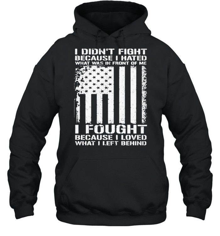 I didnt fight because i hated what was in front of me i fought because i loved american flag shirt Unisex Hoodie