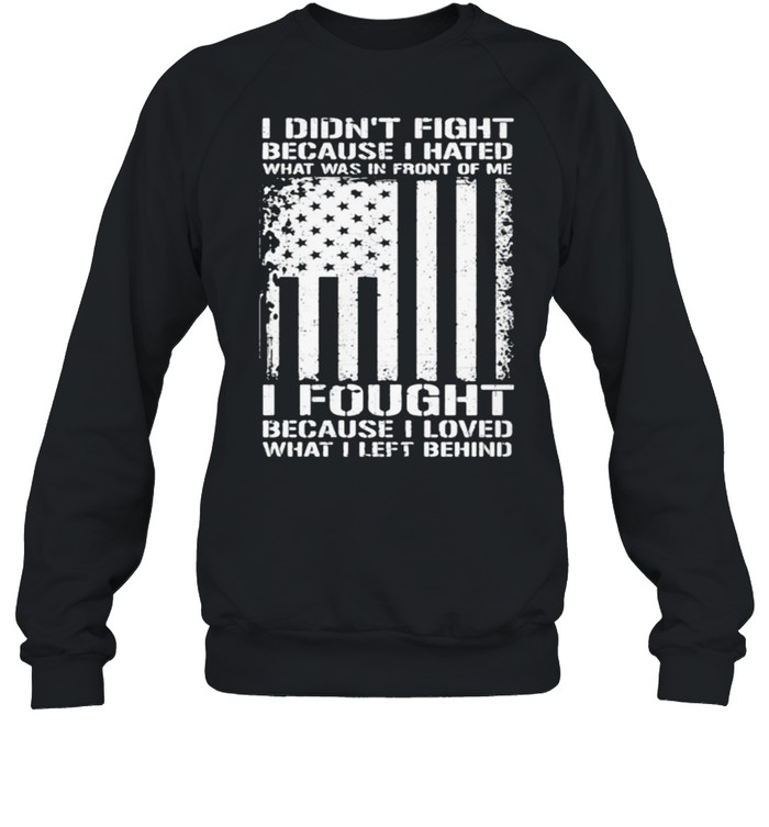 I didnt fight because i hated what was in front of me i fought because i loved american flag shirt Unisex Sweatshirt