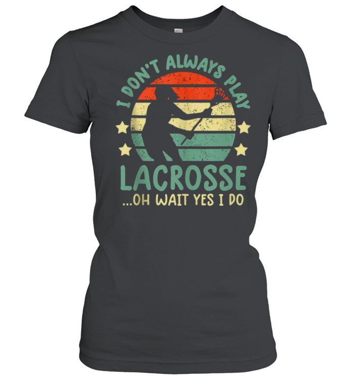 I Don’t Always Play Lacrosse Oh Wait Yes I Do Vintage  Classic Women's T-shirt