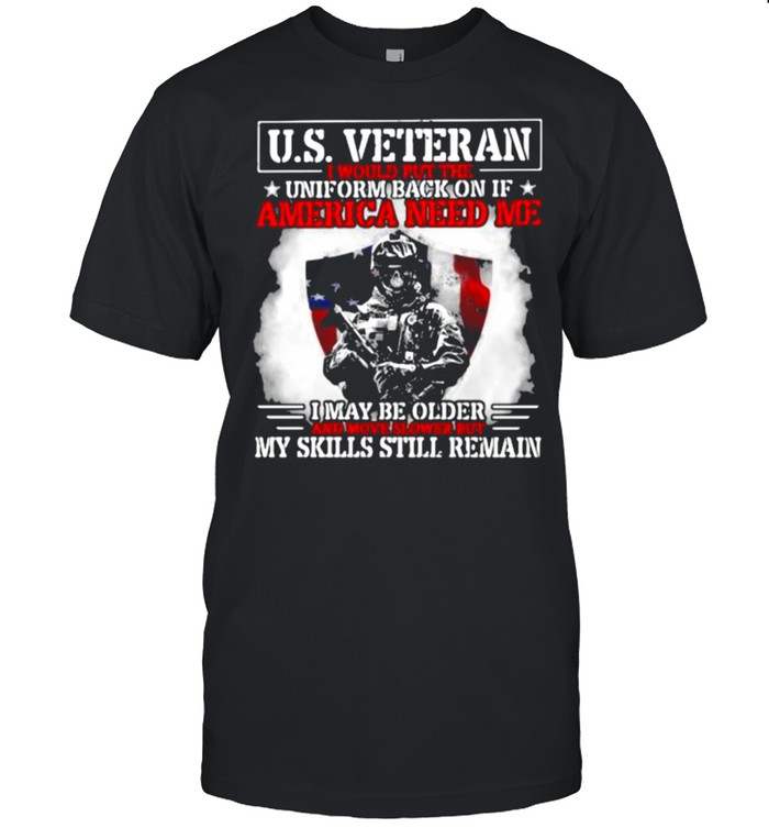 US Veteran American Need Me I May Be Older Shirt